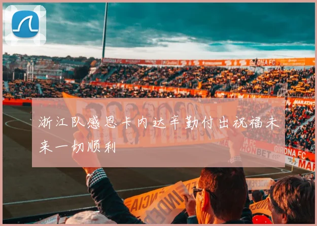 浙江队感恩卡内达辛勤付出祝福未来一切顺利