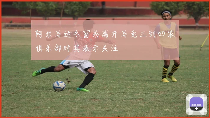 阿尔马达冬窗或离开马竞三到四家俱乐部对其表示关注