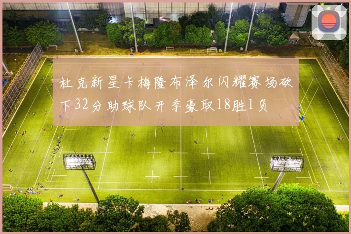 杜克新星卡梅隆布泽尔闪耀赛场砍下32分助球队开季豪取18胜1负